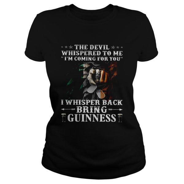 The devil whispered to me i’m coming for you I whisper back bring guinness shirt