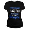 The hardest part of my job is being nice to stupid people shirt