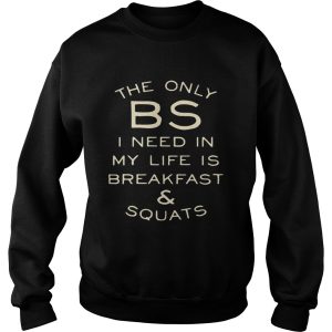The only BS I need in my life is breakfast and squats shirt 2 The only BS I need in my life is breakfast and squats shirt 3
