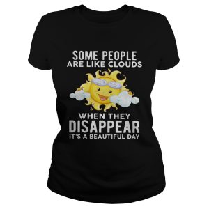 The sun some people are like clouds when they disappear it's a beautiful day shirt 1