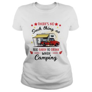 There's no such thing as too early to drink when camping shirt 2