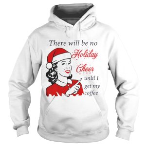 There Will Be No Holiday Cheer Until I Get My Coffee Christmas Shirt 1