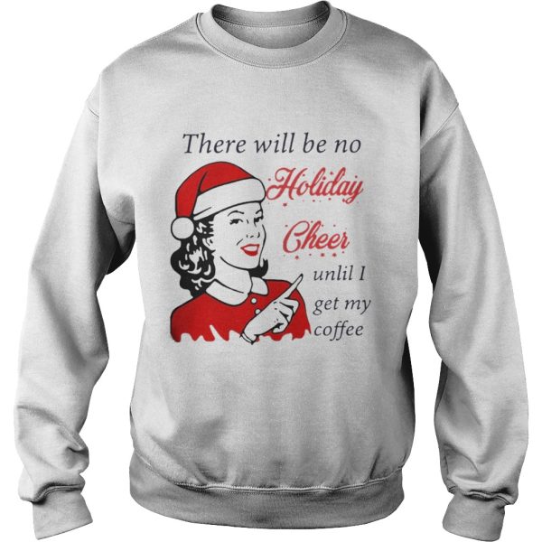 There Will Be No Holiday Cheer Until I Get My Coffee Christmas Shirt