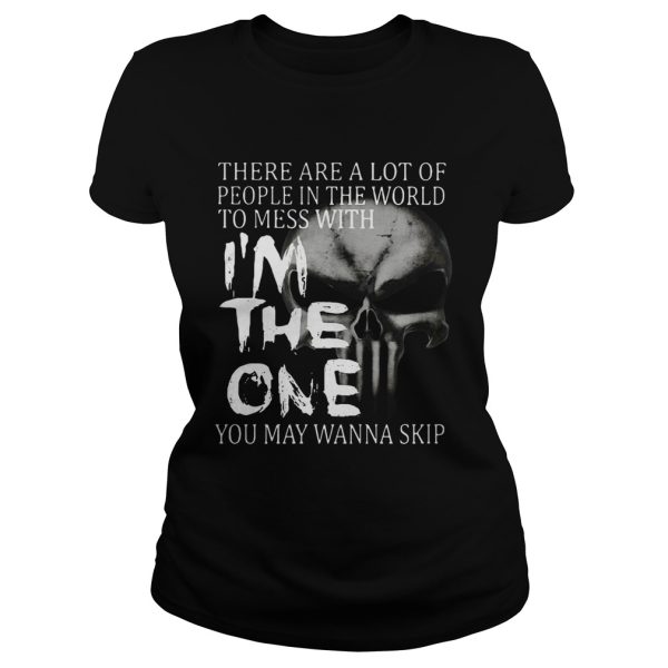 There are a lot of people in the world to mess with I’m the one shirt