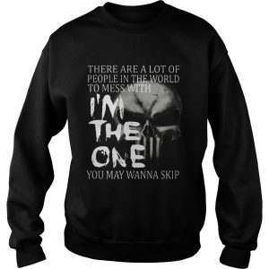 There are a lot of people in the world to mess with I'm the one shirt 3