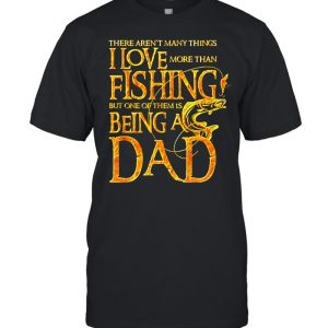 There aren’t many things I love more than fishing but one of them is being a Dad shirt