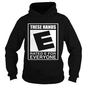 These hands E rated e for everyone shirt 1