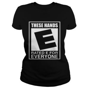 These hands E rated e for everyone shirt 1 These hands E rated e for everyone shirt 2
