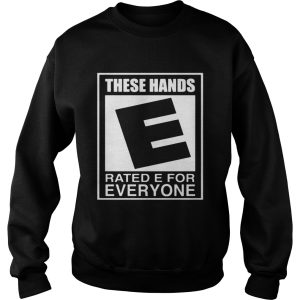 These hands E rated e for everyone shirt 2 These hands E rated e for everyone shirt 3