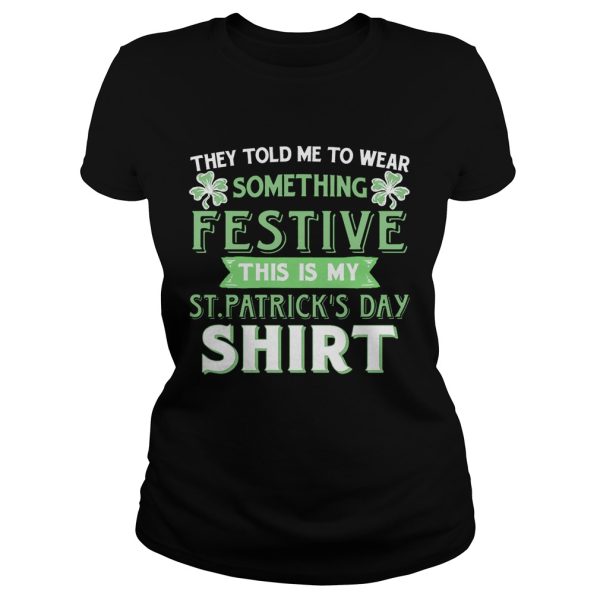 They Told Me To Wear Something Festive This Is My St Patrick’s Day T-Shirt