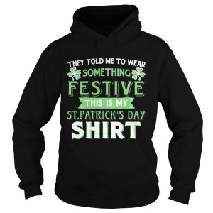 They Told Me To Wear Something Festive This Is My St Patrick’s Day T-Shirt 1 They Told Me To Wear Something Festive This Is My St Patrick's Day T Shirt 2