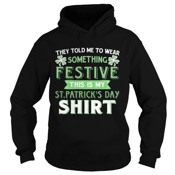 They Told Me To Wear Something Festive This Is My St Patrick’s Day T-Shirt