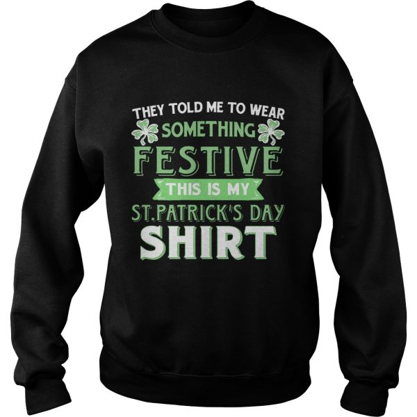 They Told Me To Wear Something Festive This Is My St Patrick’s Day T-Shirt