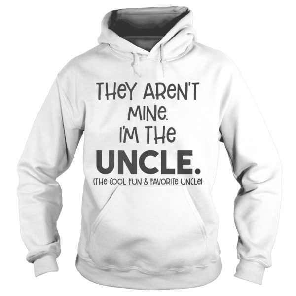 They aren’t mine I’m the uncle the cool fun and favorite uncle shirt