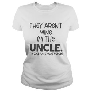 They aren't mine I'm the uncle the cool fun and favorite uncle shirt 2