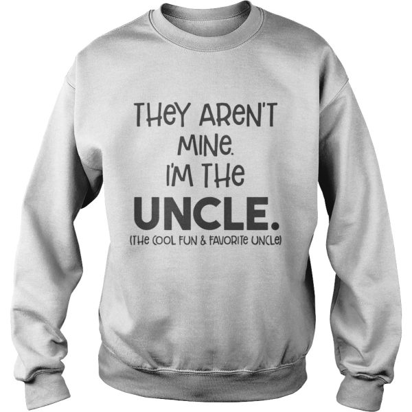 They aren’t mine I’m the uncle the cool fun and favorite uncle shirt