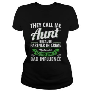 They call me aunt because partner in crime makes me sound like a bad influence shirt 2