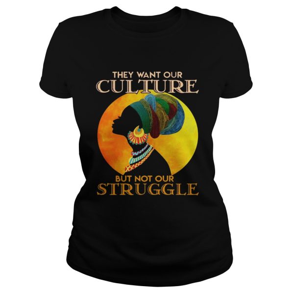 They want our culture but not our struggle african woman t-shirt