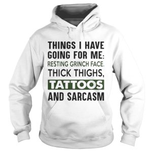 Things I have going for me resting Grinch face shirt 1