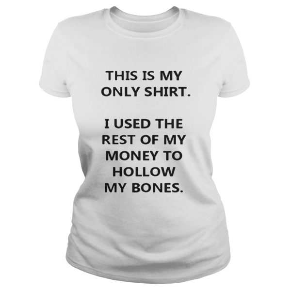 This Is My Only Shirt I Used The Rest Of My Money To Hollow My Bones Shirt