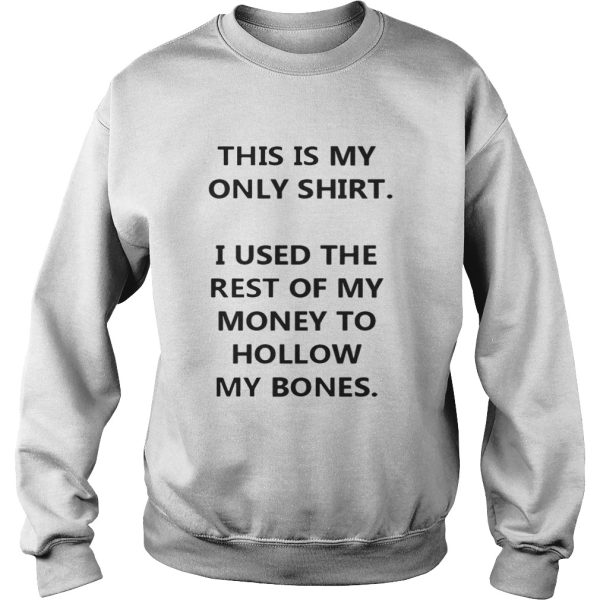 This Is My Only Shirt I Used The Rest Of My Money To Hollow My Bones Shirt