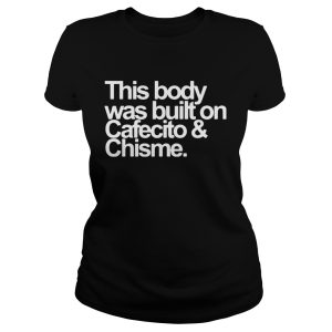 This body was built on cafecito and chisme shirt 1