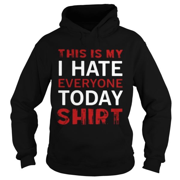 This is my I hate everyone today shirt