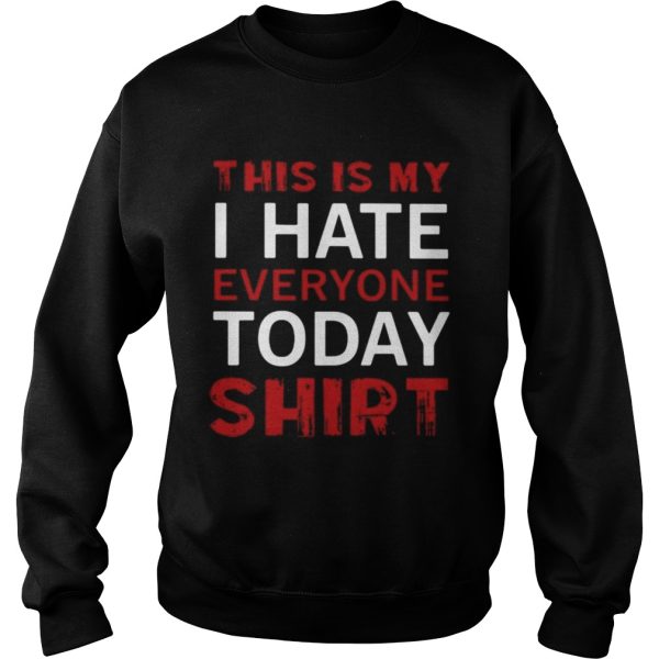 This is my I hate everyone today shirt