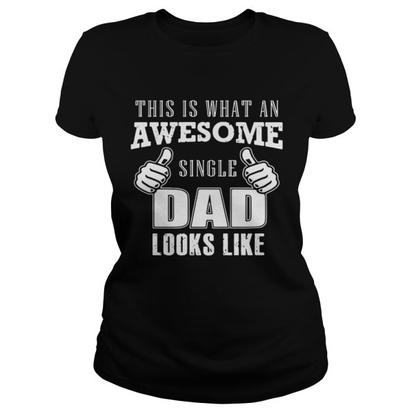 This is what an awesome single dad looks like shirt