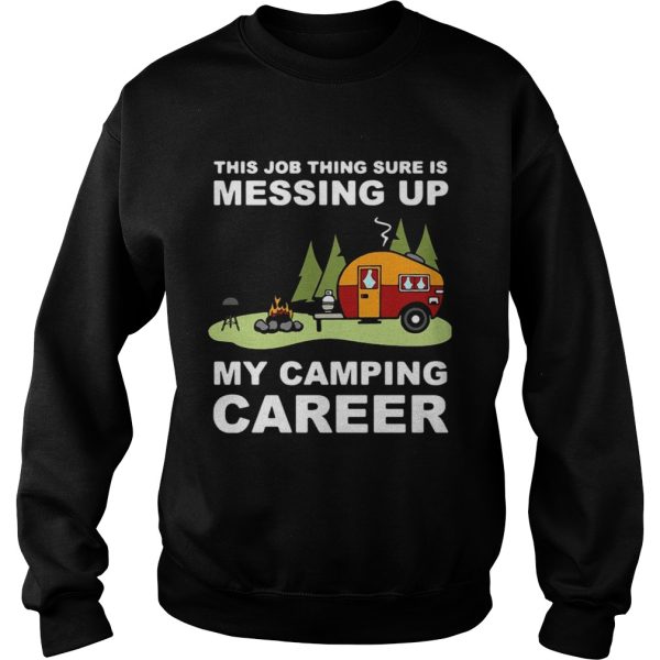 This job thing sure is messing up my camping career shirt