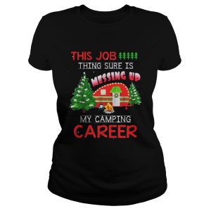 This job thing sure is messing up my camping career shirts 1 This job thing sure is messing up my camping career shirts 2
