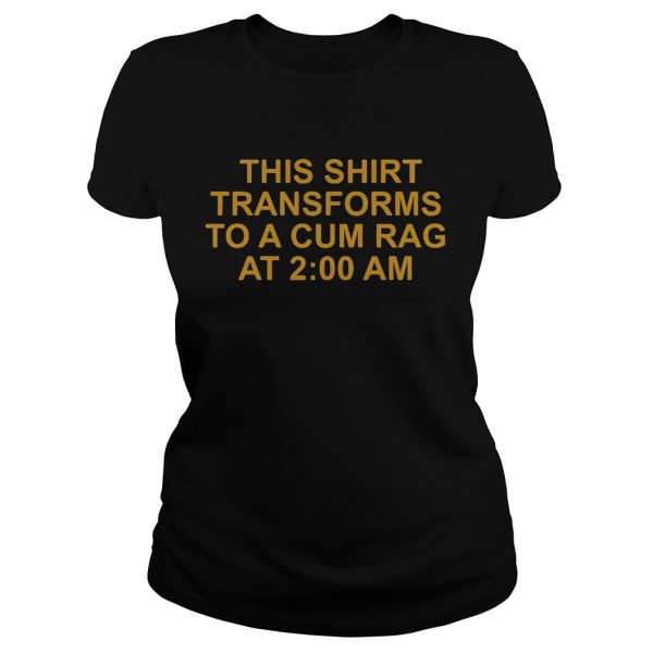 This shirt transforms to a cum rag at 200 am shirt