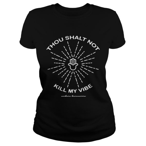 Thou shalt not kill my vibe shirt