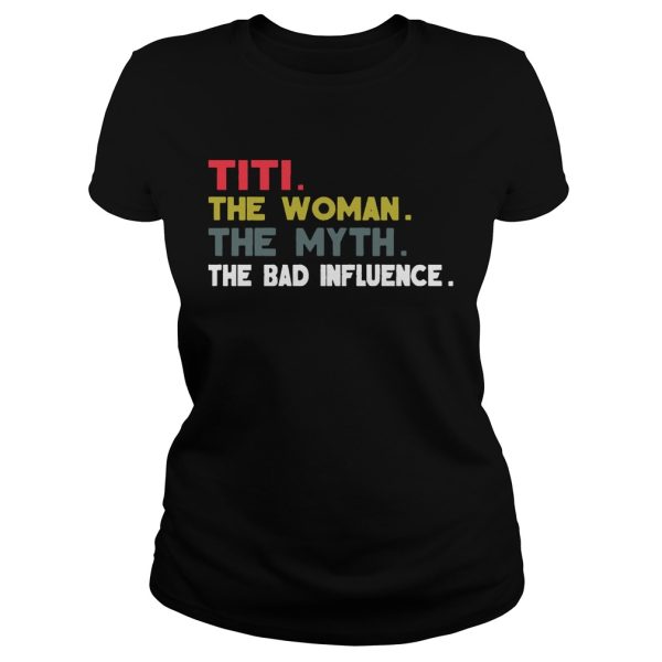 Titi The Woman The Myth The Bad Influence Gift Shirt