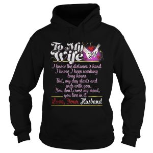To My Wife I Know I Keep Working Long Hours But My Day Starts And Ends With You Shirt 1