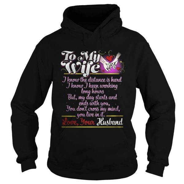 To My Wife I Know I Keep Working Long Hours But My Day Starts And Ends With You Shirt