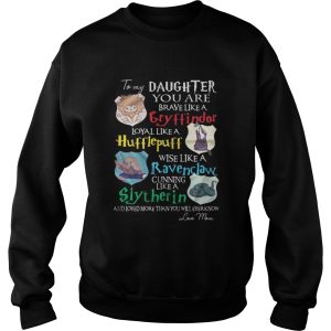 To my daughter you are brave like gryffindor loyal like Hufflepuff shirt 3