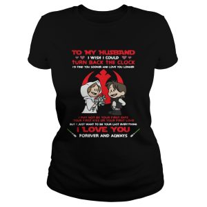 To my husband I wish I could turn back the clock I'd find you sooner and love you longer shirt 1
