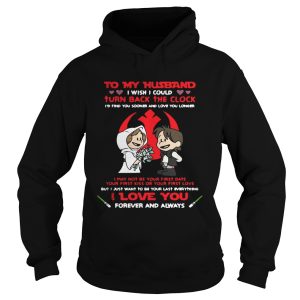 To my husband I wish I could turn back the clock I'd find you sooner and love you longer shirt 2