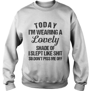 Today I'm wearing a lovely shade of I slept like shit so shirt 1