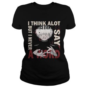 Tokyo Ghoul Ken Kaneki I think a lot I notice everything but I never say a word shirt 1