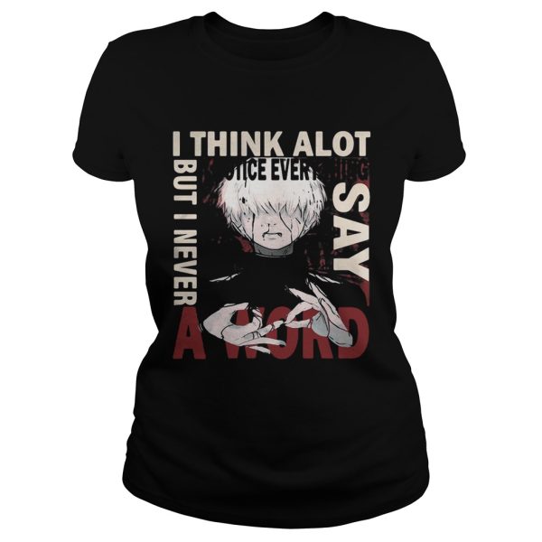 Tokyo Ghoul Ken Kaneki I think a lot I notice everything but I never say a word shirt