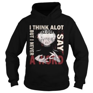 Tokyo Ghoul Ken Kaneki I think a lot I notice everything but I never say a word shirt 1 Tokyo Ghoul Ken Kaneki I think a lot I notice everything but I never say a word shirt 2