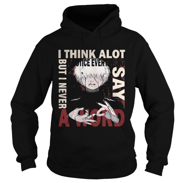 Tokyo Ghoul Ken Kaneki I think a lot I notice everything but I never say a word shirt