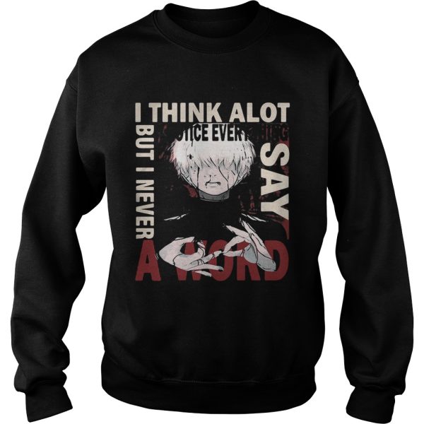 Tokyo Ghoul Ken Kaneki I think a lot I notice everything but I never say a word shirt