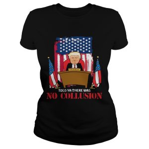 Told Ya There Was No Collusion Trump T shirt 1