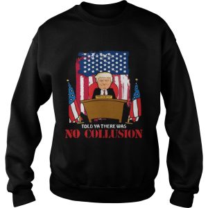 Told Ya There Was No Collusion Trump T shirt 3