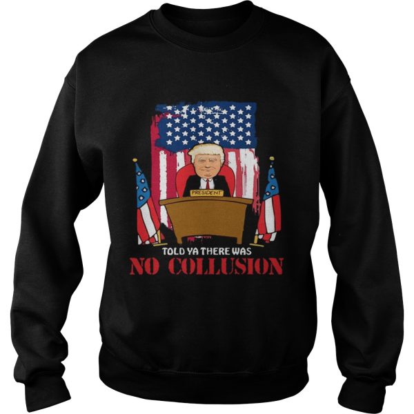 Told Ya There Was No Collusion Trump T-shirt