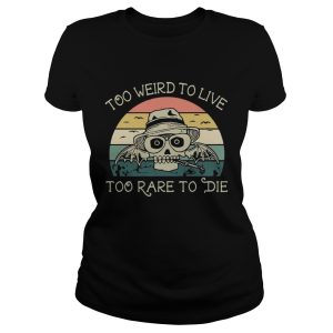 Too weird to live too rare to die shirt 1