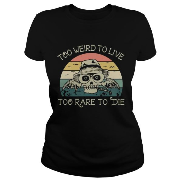 Too weird to live too rare to die shirt